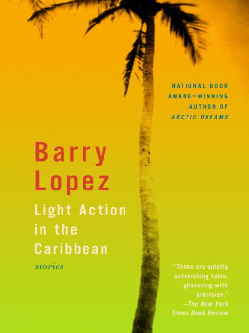 Title details for Light Action in the Caribbean by Barry Lopez - Available